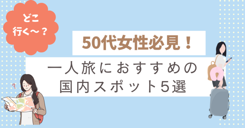 50代女性が一人旅で訪れたい国内の人気旅行先・自然と温泉の風景